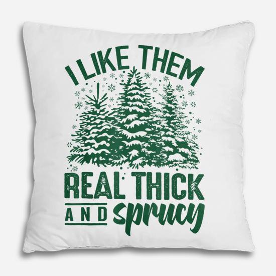 I Like Them Real Thick & Sprucey Funny Christmas Tree  Pillow