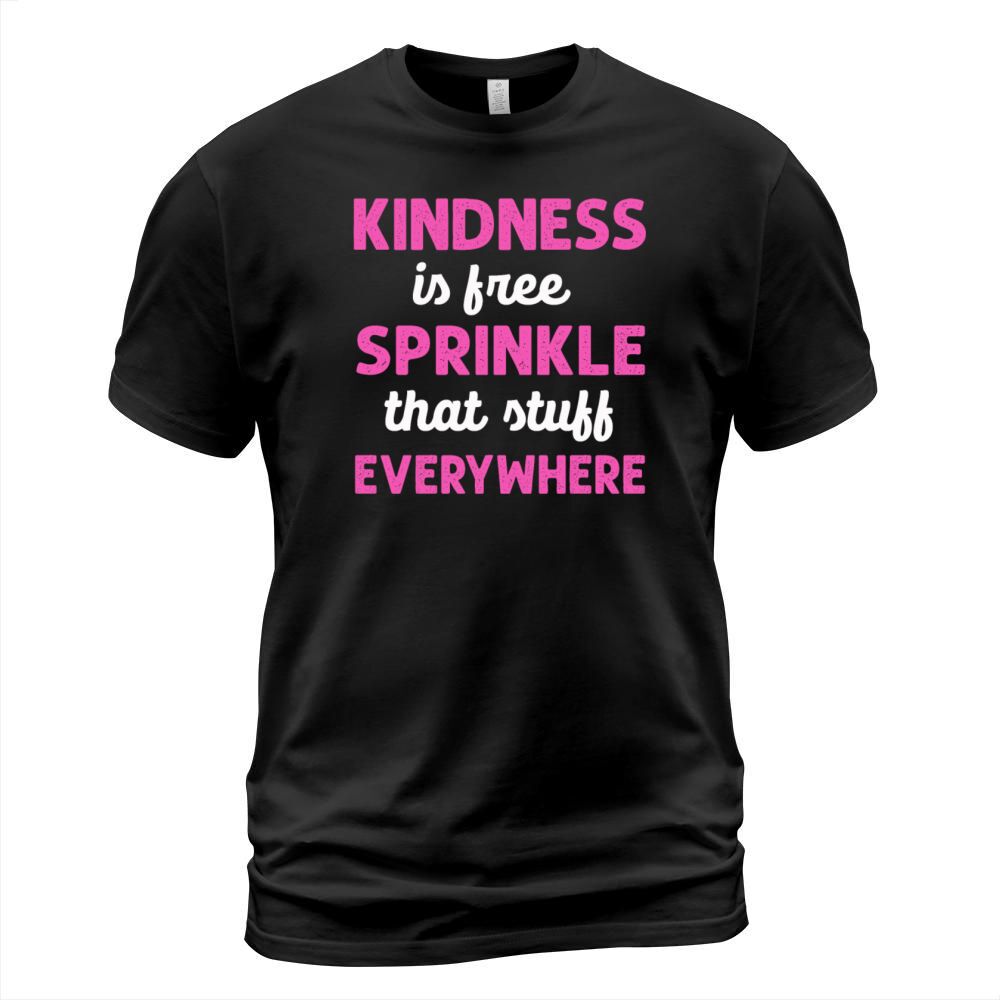 Kindness Is Free Sprinkle That Stuff Everywhere T-Shirt Unisex