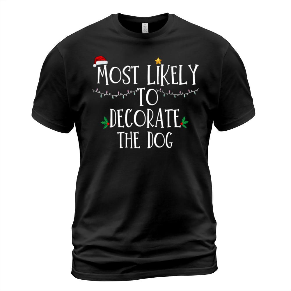 Most Likely To Decorate The Dog Xmas Family Matchi T-Shirt Unisex