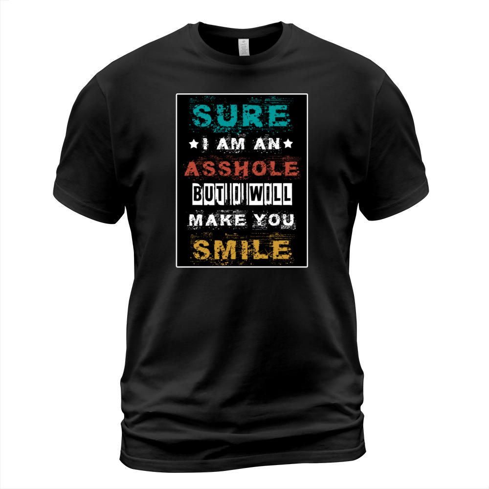 SURE IAM AN ASSHOLE BUT I WILL MAKE YOU SMILE T-Shirt Unisex