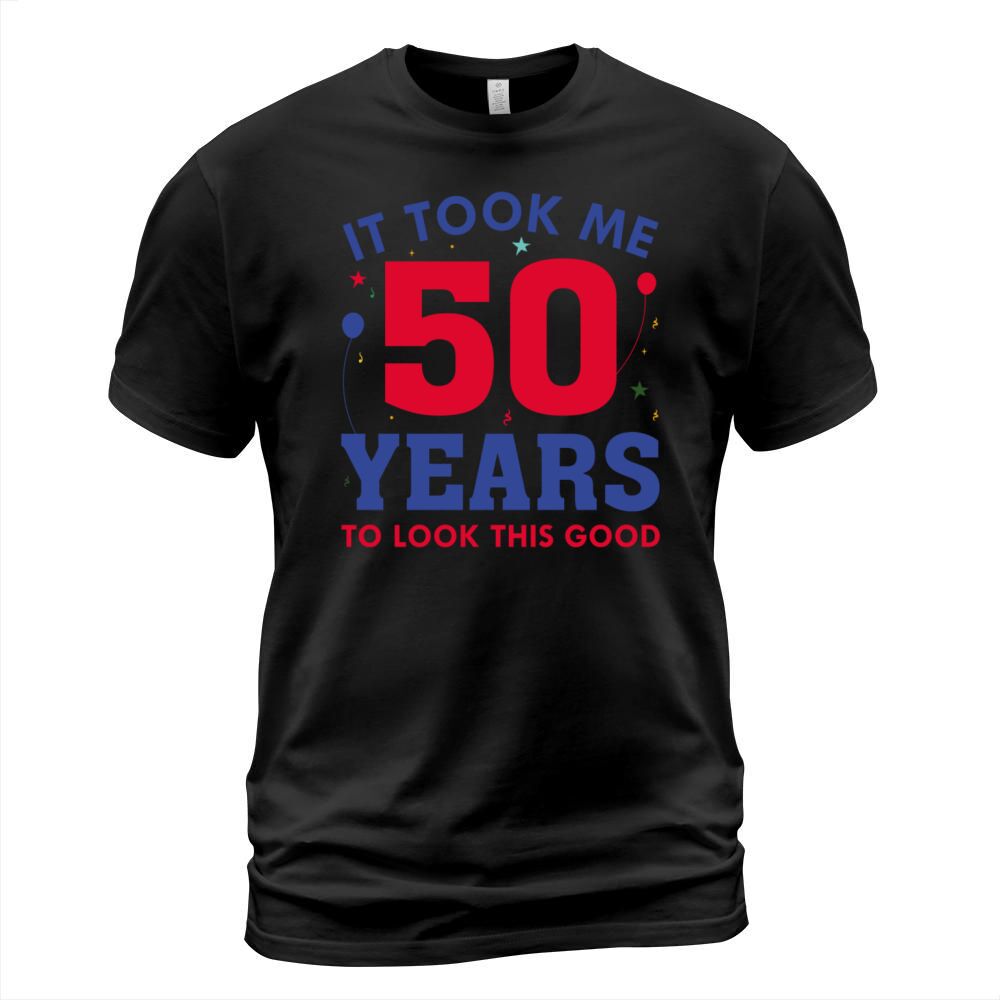 It Took Me 50 Years To Look This Good T-Shirt Unisex