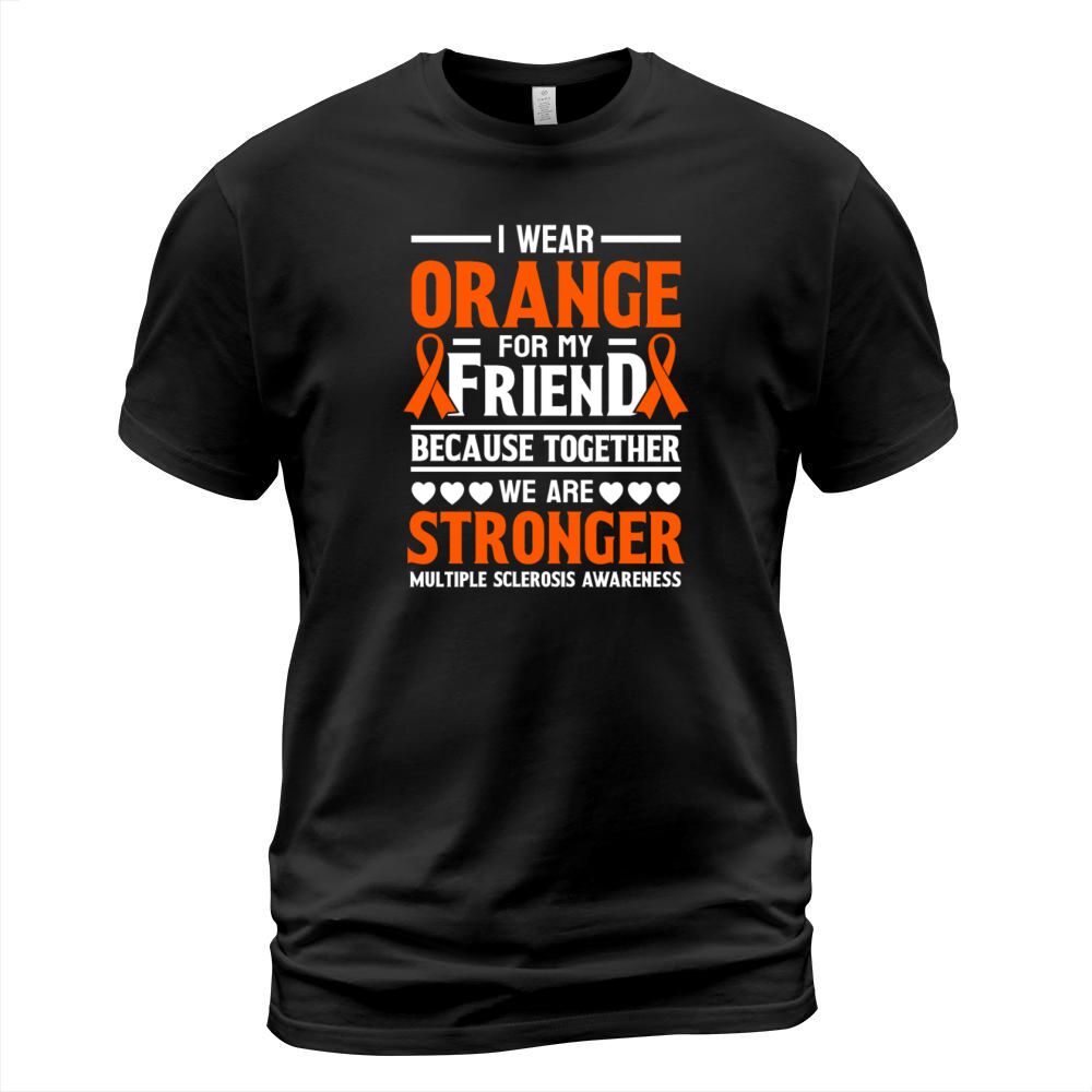 Multiple Sclerosis I Wear Orange for My Friend T-Shirt Unisex