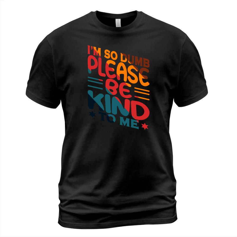 Im So Dumb Please Be Kind To Me T-Shirt Unisex