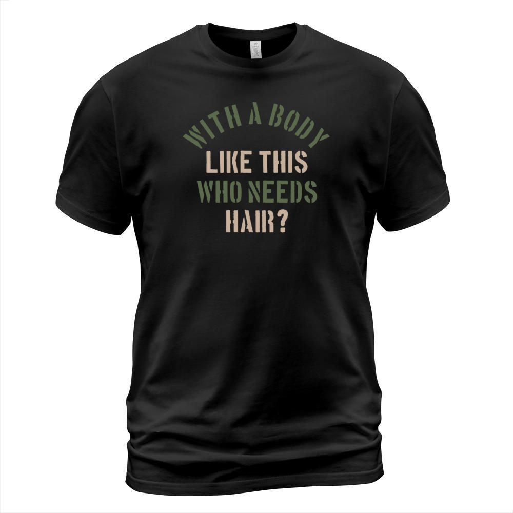 With A Body Like This Who Needs Hair T-Shirt Unisex