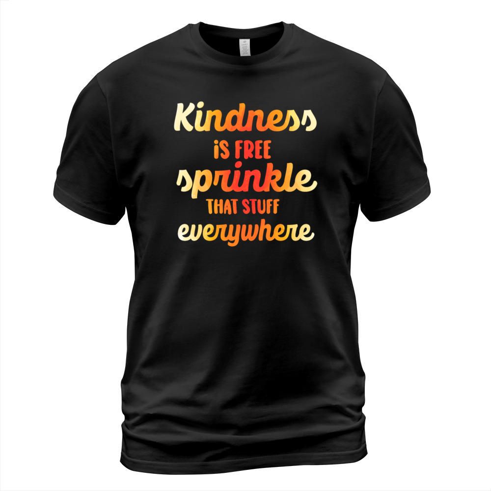Kindness Is Free Sprinkle That Stuff Everywhere T-Shirt Unisex