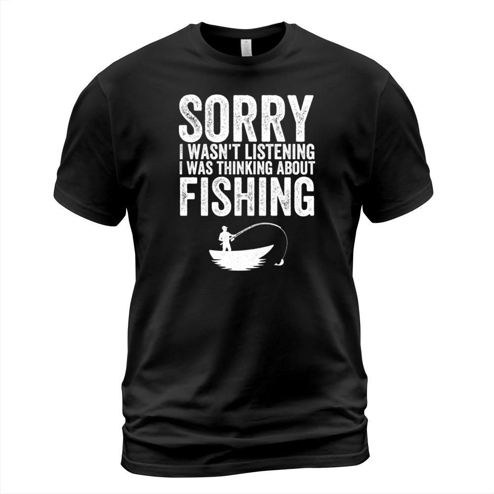 I wasnt listening I was thinking about fishing T-Shirt Unisex