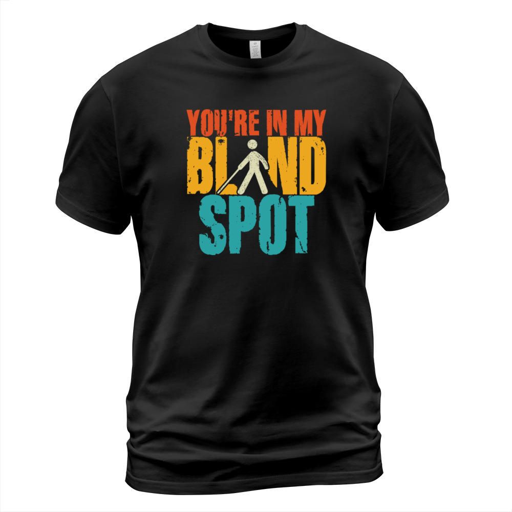 You Are In My Blind Spot Men Women Funny Blind T-Shirt Unisex