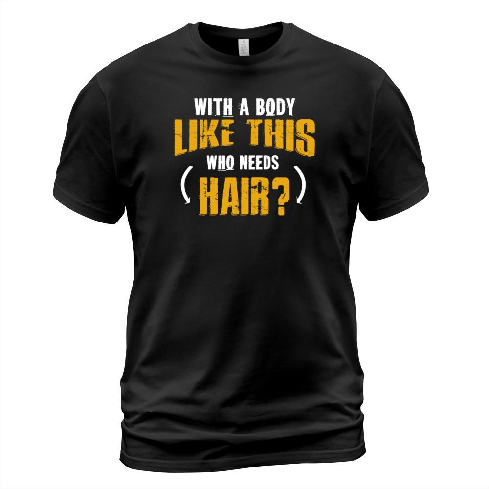 With A Body Like This Who Needs Hair T-Shirt Unisex