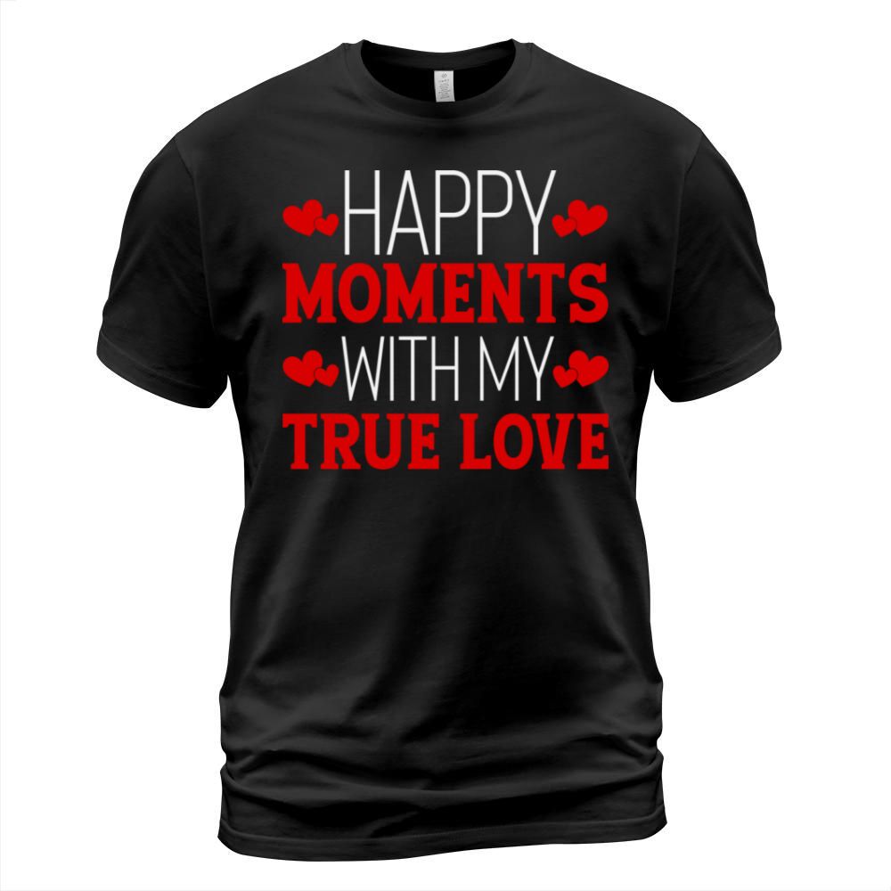 Happy Moments With My True Love T-Shirt Unisex