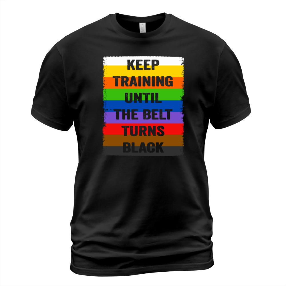 Keep Training Until The Belt Turns Black T-Shirt Unisex
