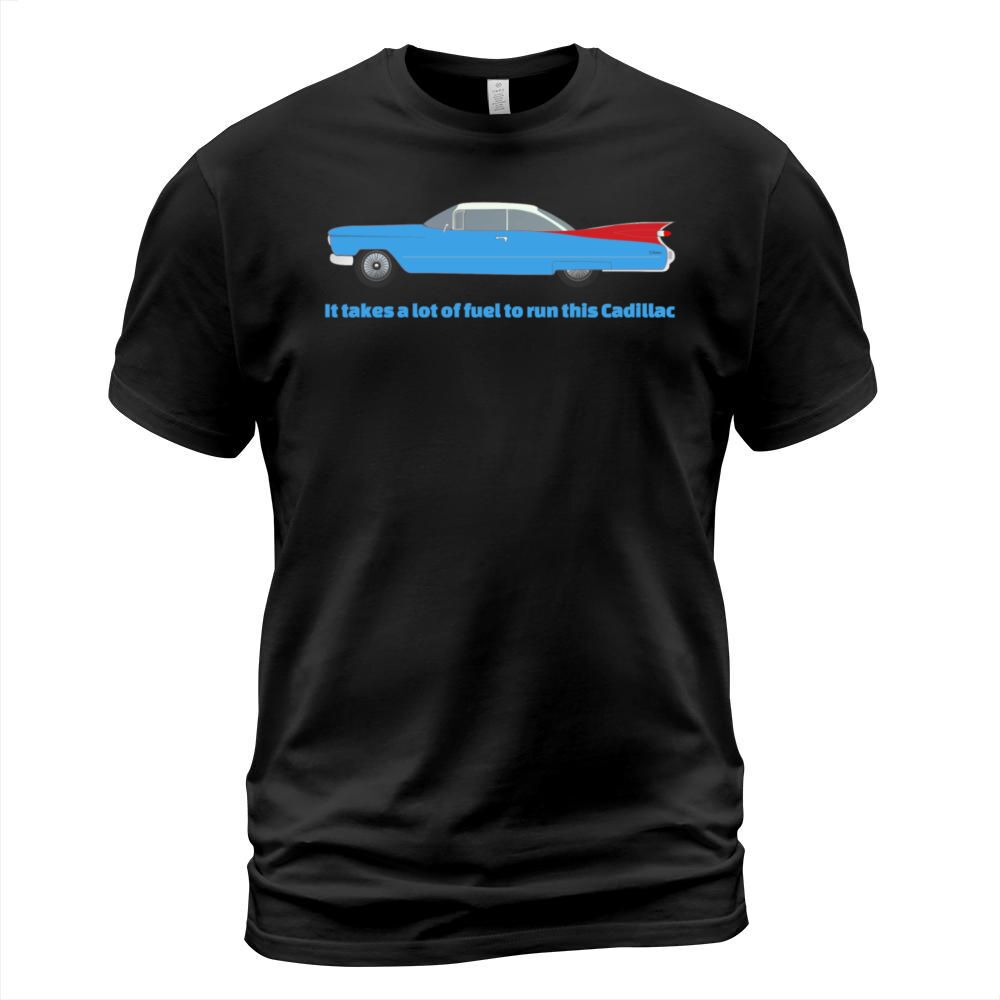 It Takes A Lot Of Fuel To Run This Blue Cadillac T-Shirt Unisex