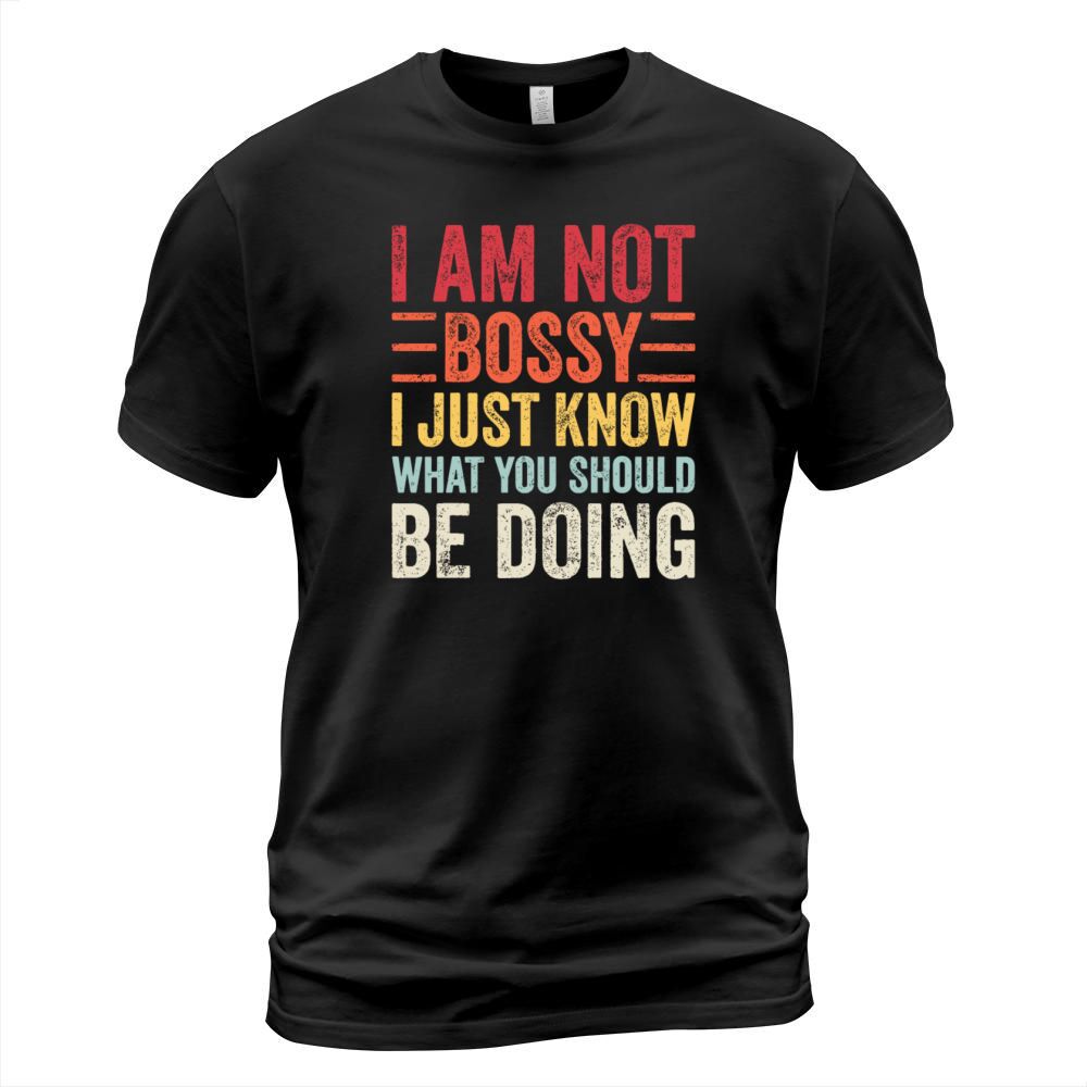 I Am Not Bossy I Just Know What You Should Be Doin T-Shirt Unisex