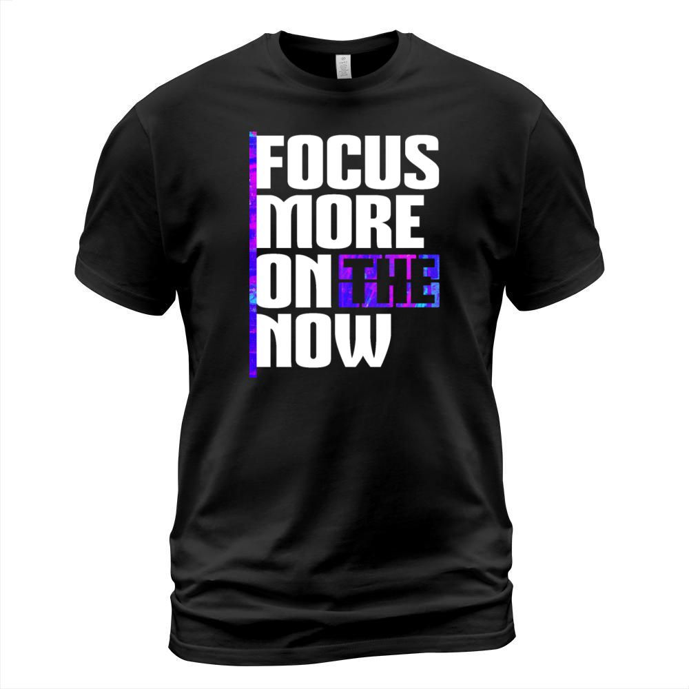 Focus more on the now cool inspiration quote T-Shirt Unisex