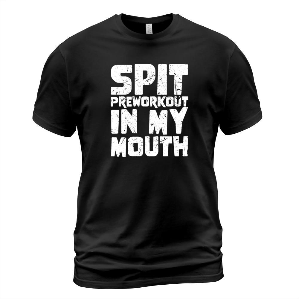 Spit Preworkout In My Mouth T-Shirt Unisex