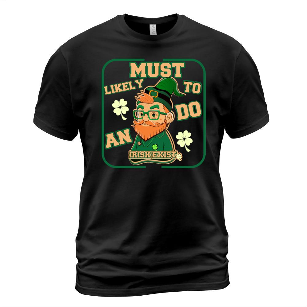 must likely to do an irish exist funny st patrick T-Shirt Unisex