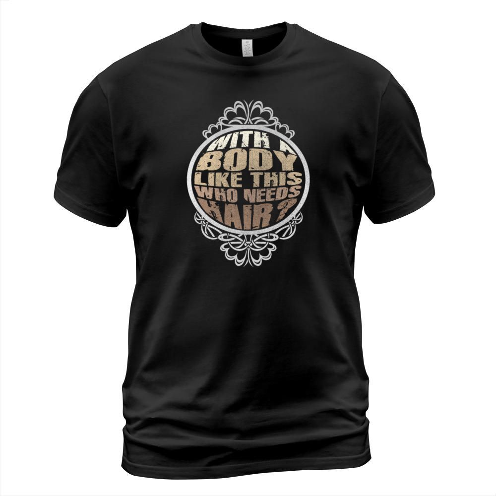 With A Body Like This Who Needs Hair T-Shirt Unisex