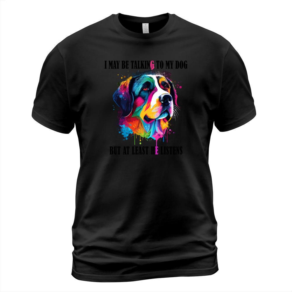 I May Be Talking To My Dog But At Least He Listens T-Shirt Unisex