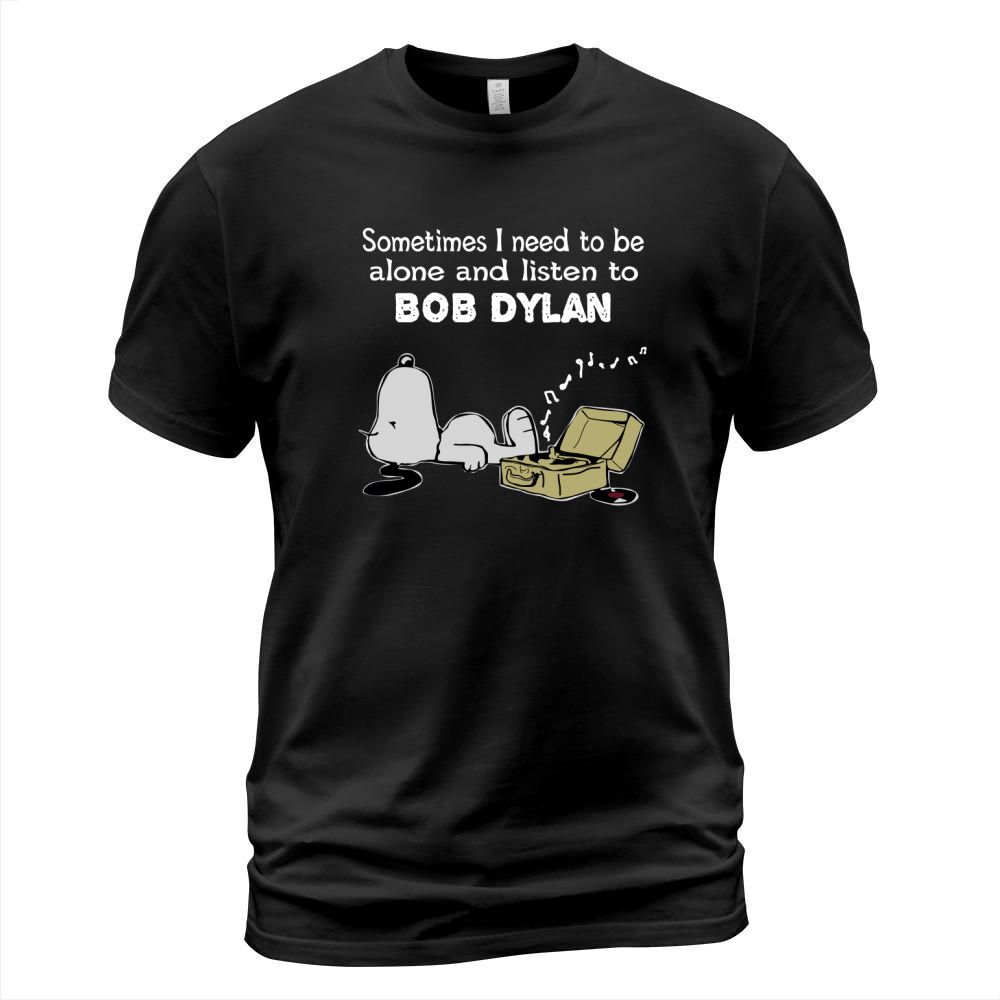 Sometimes I need to be alone and listen to Bob Dylan T-Shirt Unisex