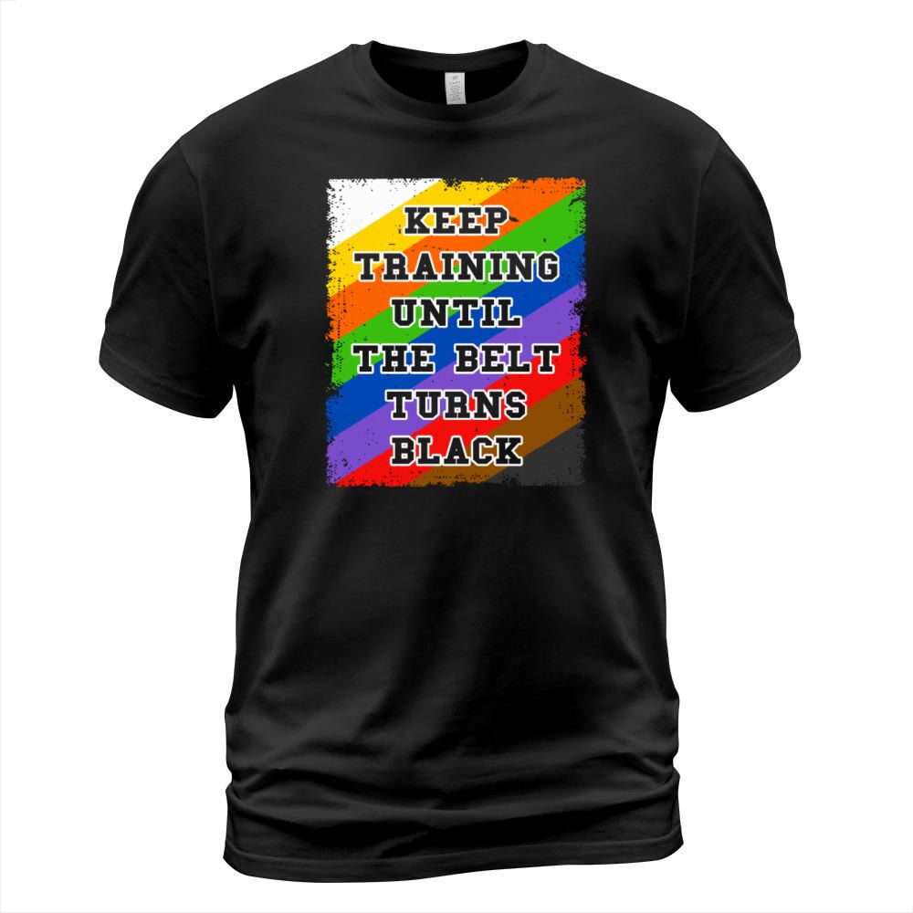 Keep Training Until The Belt Turns Black T-Shirt Unisex