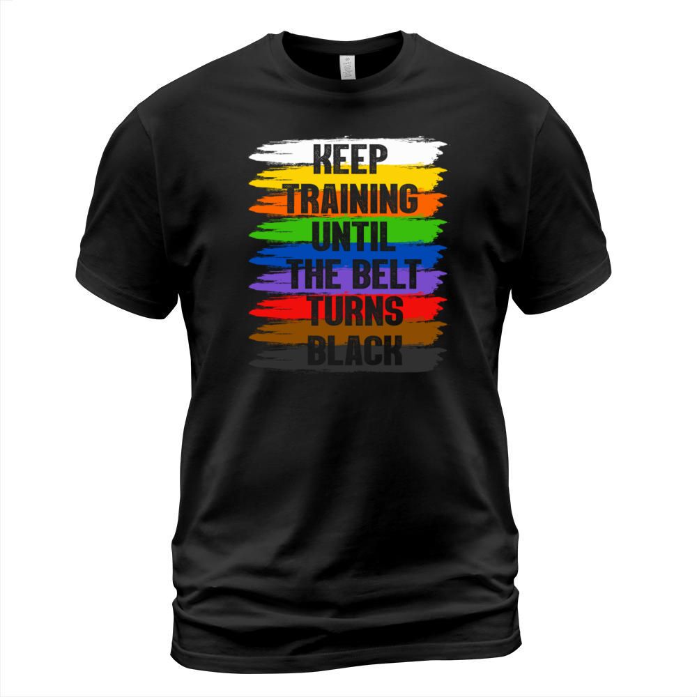 Keep Training Until The Belt Turns Black T-Shirt Unisex