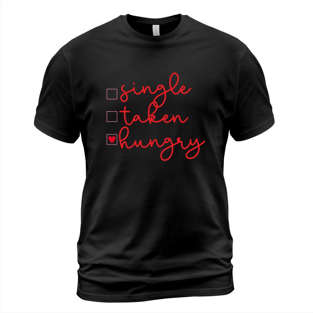 Single Taken Hungry funny valentines day T-Shirt Unisex