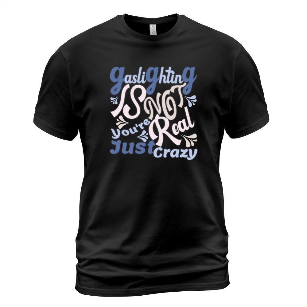 Gaslighting Is Not Real Youre Just Crazy T-Shirt Unisex