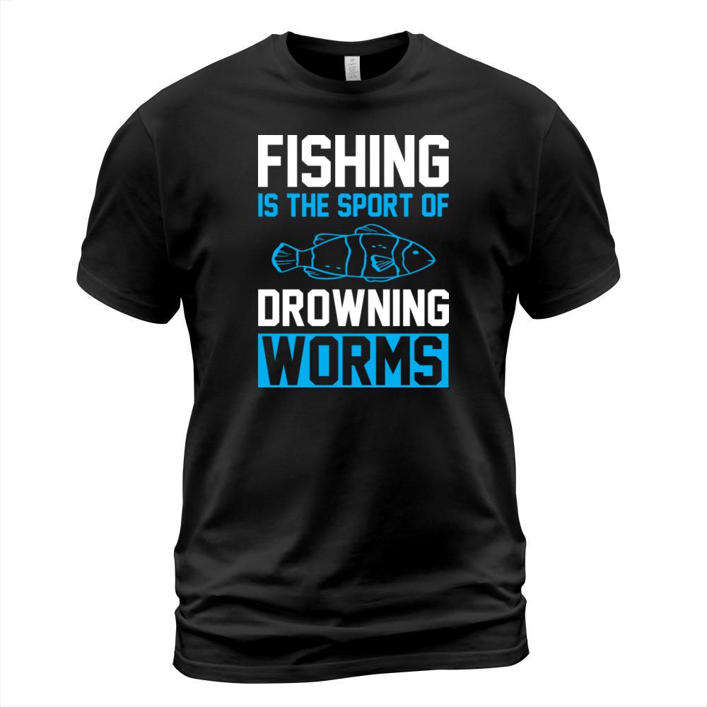 Fishing is the sport of drowning worms T-Shirt Unisex