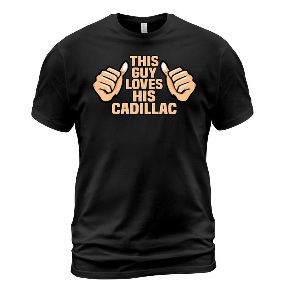 THIS GUY LOVES HIS CADILLAC T-Shirt Unisex