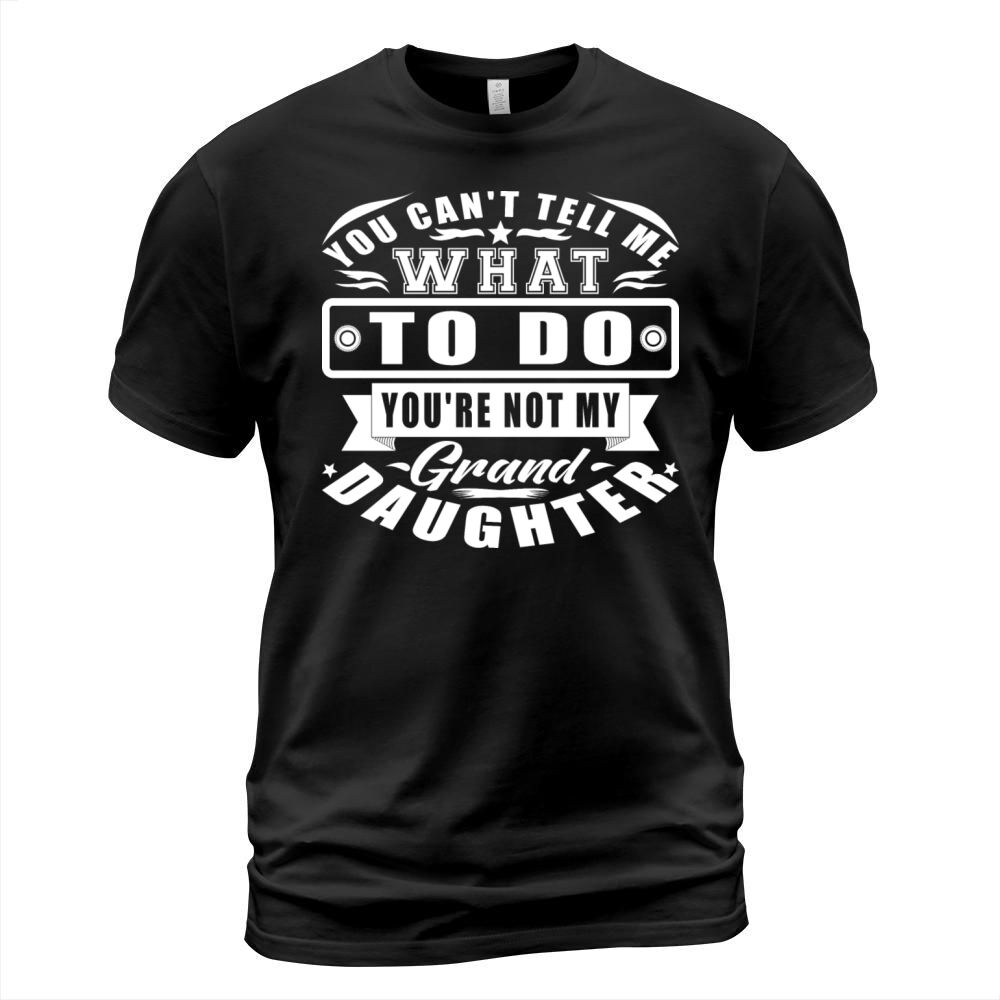 You Can t Tell Me What To Do Granddaughter Text T-Shirt Unisex