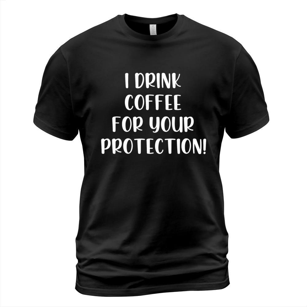 I drink coffee for your protection T-Shirt Unisex
