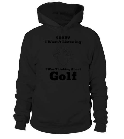 Sorry I Wasnt Listening I Was Thinking About Golf Hoodie Unisex
