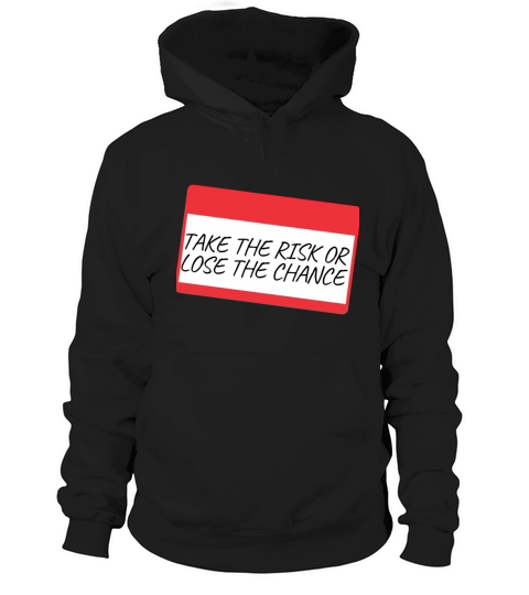 TAKE THE RISK OR LOSE THE CHANCE Hoodie Unisex