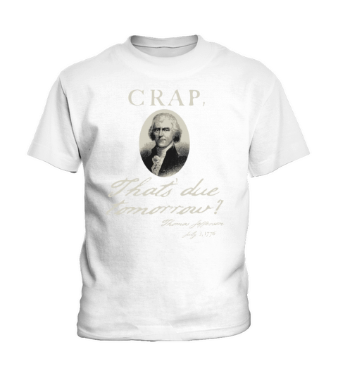 Crap T Due Tomorrow Thomas Jefferson Funny 4Th Of Kids T-Shirt