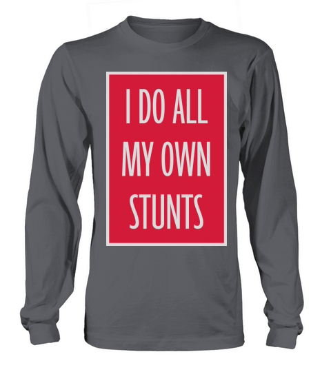 all my own stunts Long sleeved Unisex