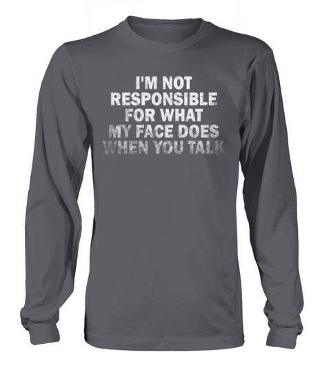 I Am Not Responsible For What My Face Does Long sleeved Unisex
