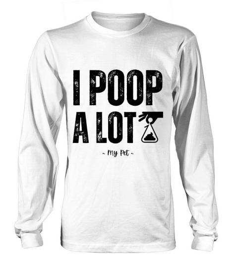 I Poop A Lot Long sleeved Unisex