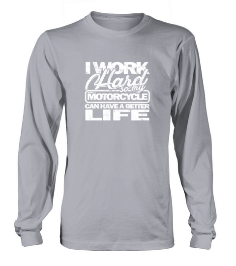I work hard so my motorcycle can have a better Long sleeved Unisex