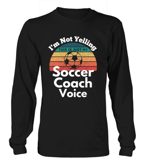 Not Yelling soccer Coach Voice funny vintage text Long sleeved Unisex