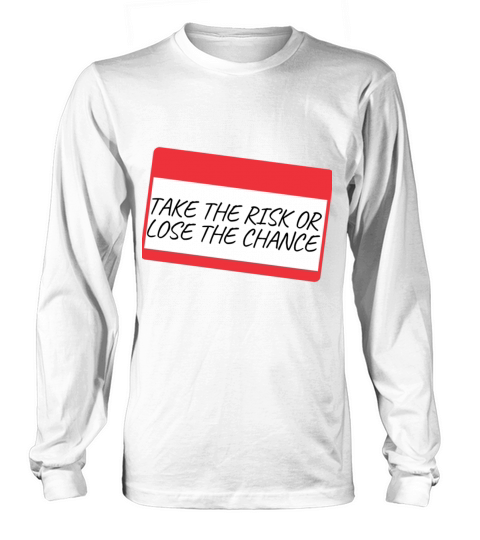 TAKE THE RISK OR LOSE THE CHANCE Long sleeved Unisex