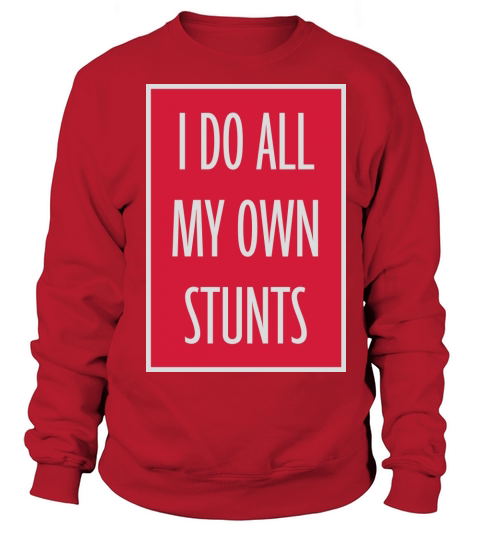 all my own stunts Sweatshirt Unisex