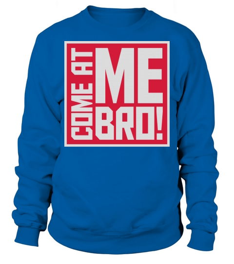 come at me bro Sweatshirt Unisex