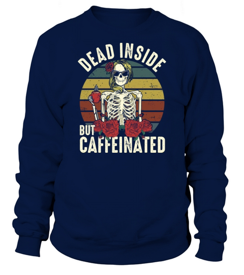 Dead Inside But Caffeinated Female Skeleton Drinki Sweatshirt Unisex
