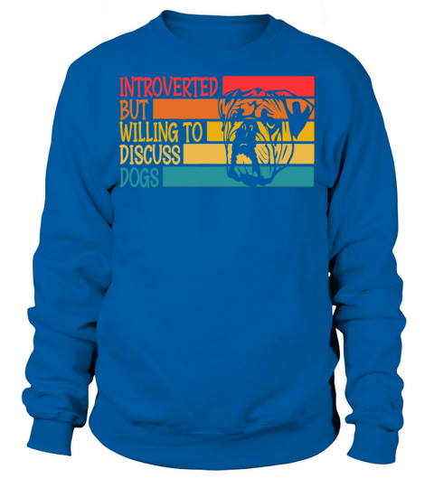 Funny Introverted But Willing To Discuss Dogs Cool Sweatshirt Unisex