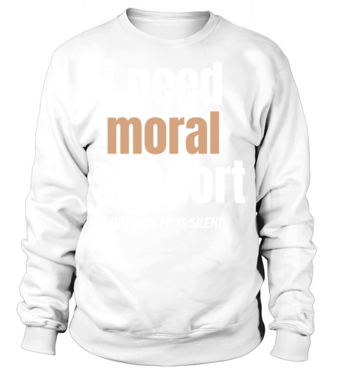 I Need Moral Support Sweatshirt Unisex