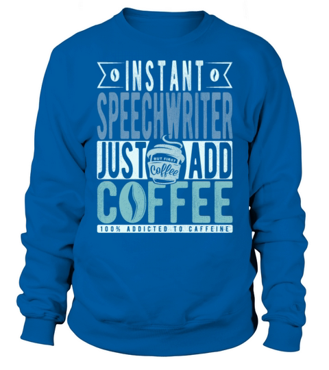 Instant Speechwriter Just Add Coffee Sweatshirt Unisex