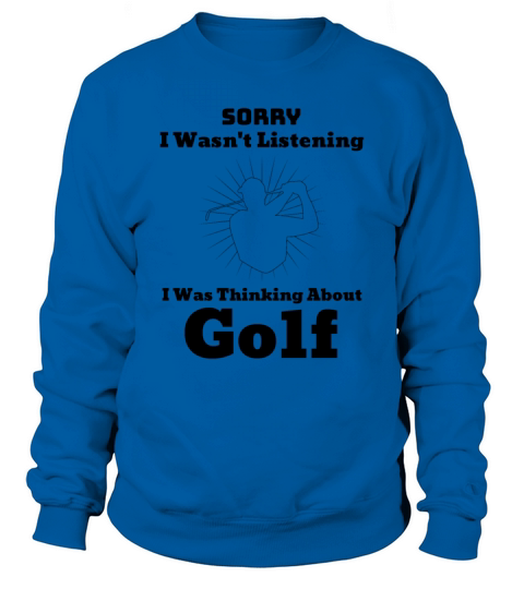 Sorry I Wasnt Listening I Was Thinking About Golf Sweatshirt Unisex