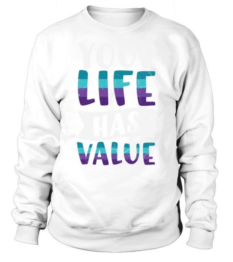 Suicide Prevention Your Life Has Value Sweatshirt Unisex