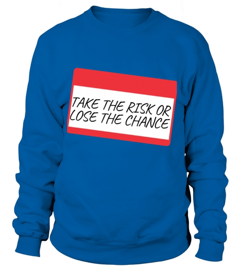 TAKE THE RISK OR LOSE THE CHANCE Sweatshirt Unisex