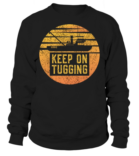 Tugboat Quote For A Tug Captain Tug Life Sweatshirt Unisex