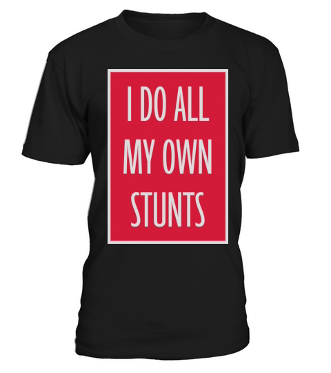 all my own stunts T-Shirt Unisex